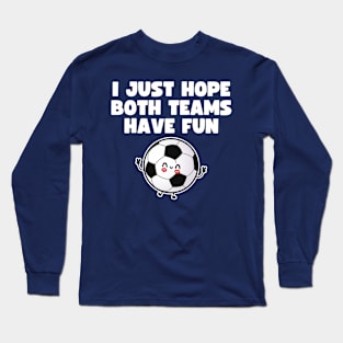 I Just Hope Both Teams Have Fun Long Sleeve T-Shirt